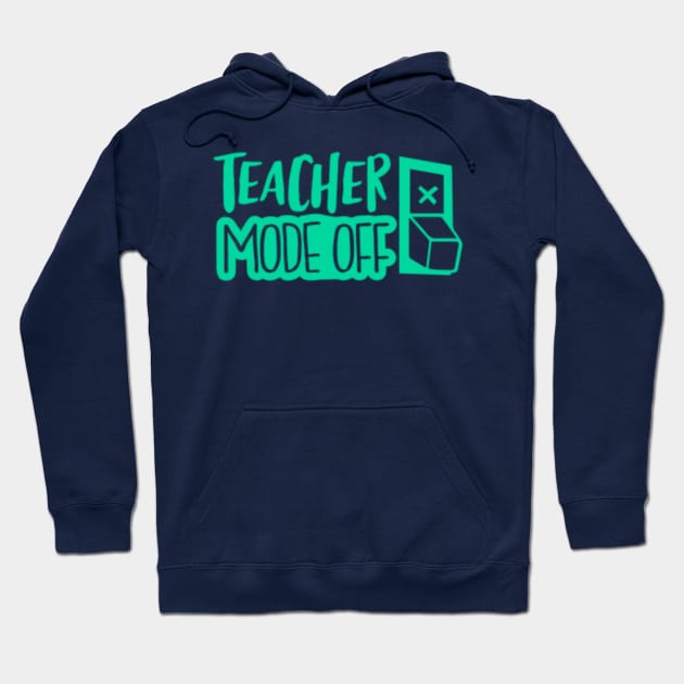 Teacher mode off | switch off; vacay mode; teachers spring break; teachers summer; end of school year; end of school term; Hoodie by Be my good time